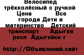 Велосипед трёхколёсный с ручкой › Цена ­ 1 500 - Все города Дети и материнство » Детский транспорт   . Адыгея респ.,Адыгейск г.